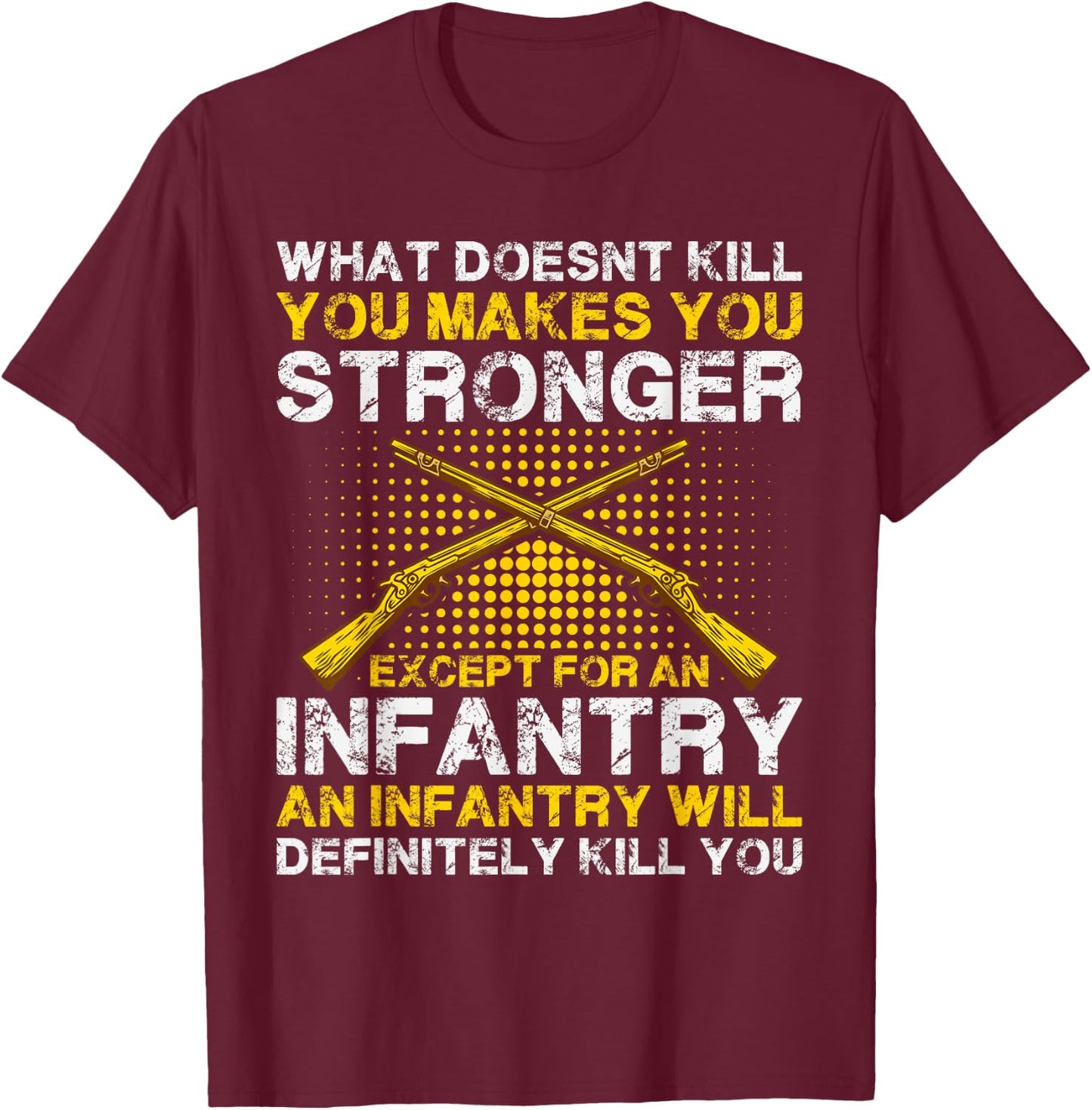 What Doesn't Kill You Makes You Stronger Except an Infantry T-Shirt - T-Shirt | Maroon