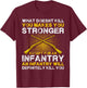 What Doesn't Kill You Makes You Stronger Except an Infantry T-Shirt - T-Shirt | Maroon