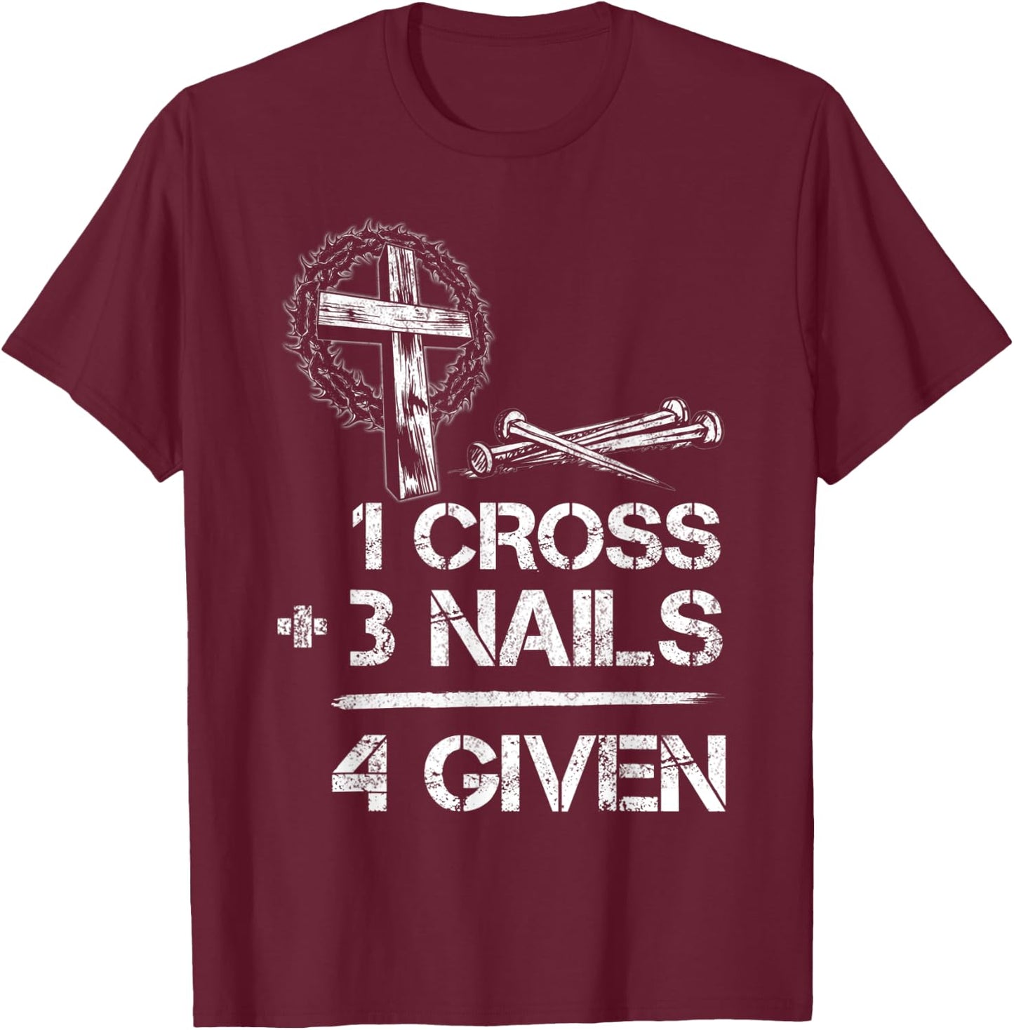 1 Cross 3 Nails Forgiven Christian Faith Cross Jesus T-Shirt - T-Shirt | Maroon