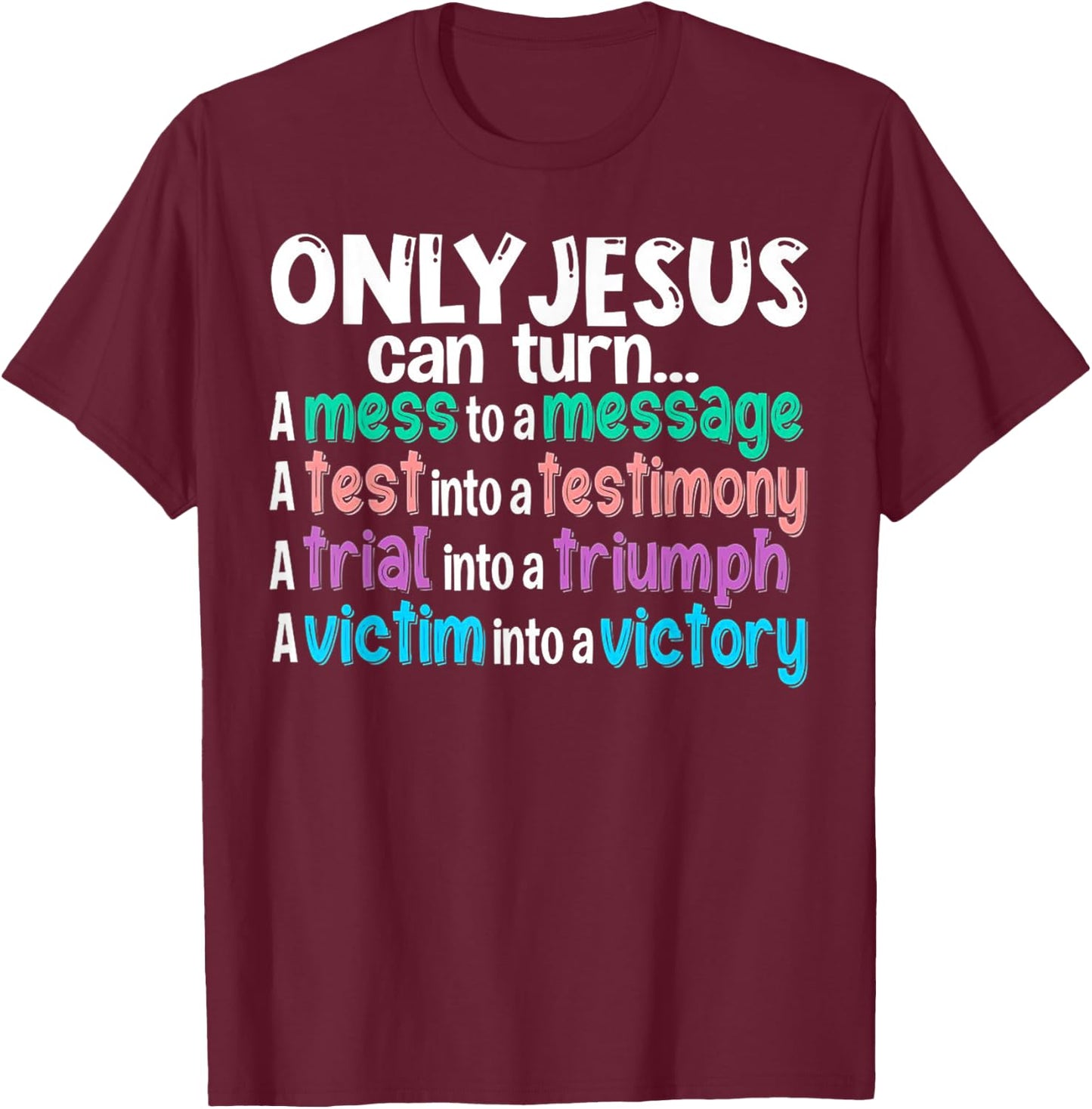Only Jesus can turn a mess to a message a test into T-Shirt - T-Shirt | Maroon