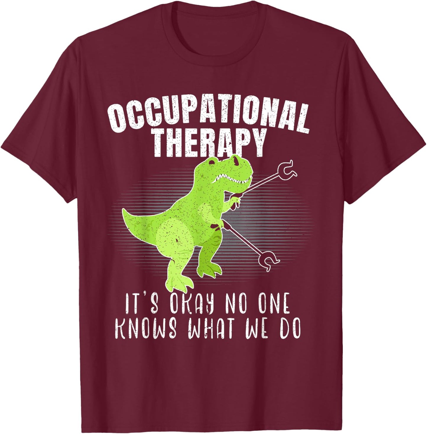 Occupational Therapy It's Okay No One Knows What We Do Dino T-Shirt - T-Shirt | Maroon