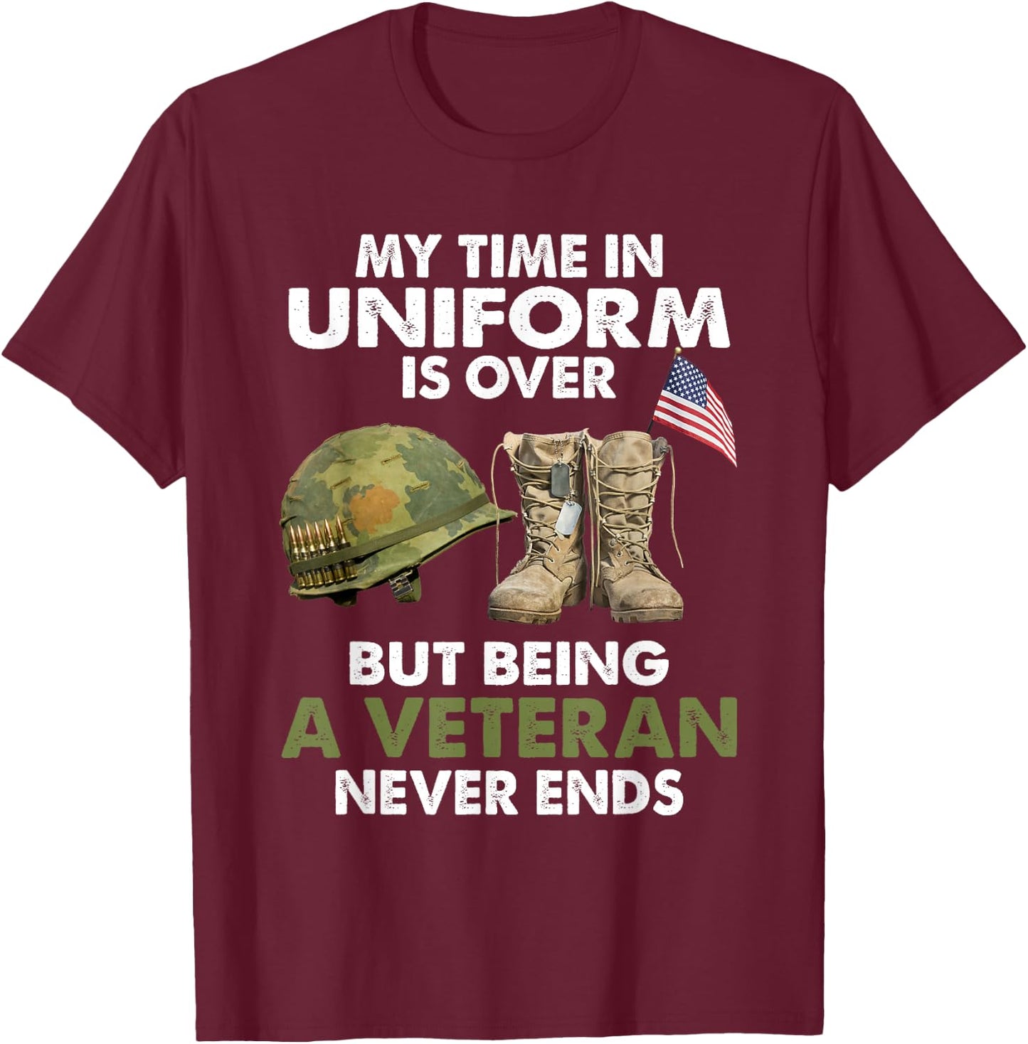 My Time In Uniform Is Over But Being A Veteran Never Ends T-Shirt - T-Shirt | Maroon