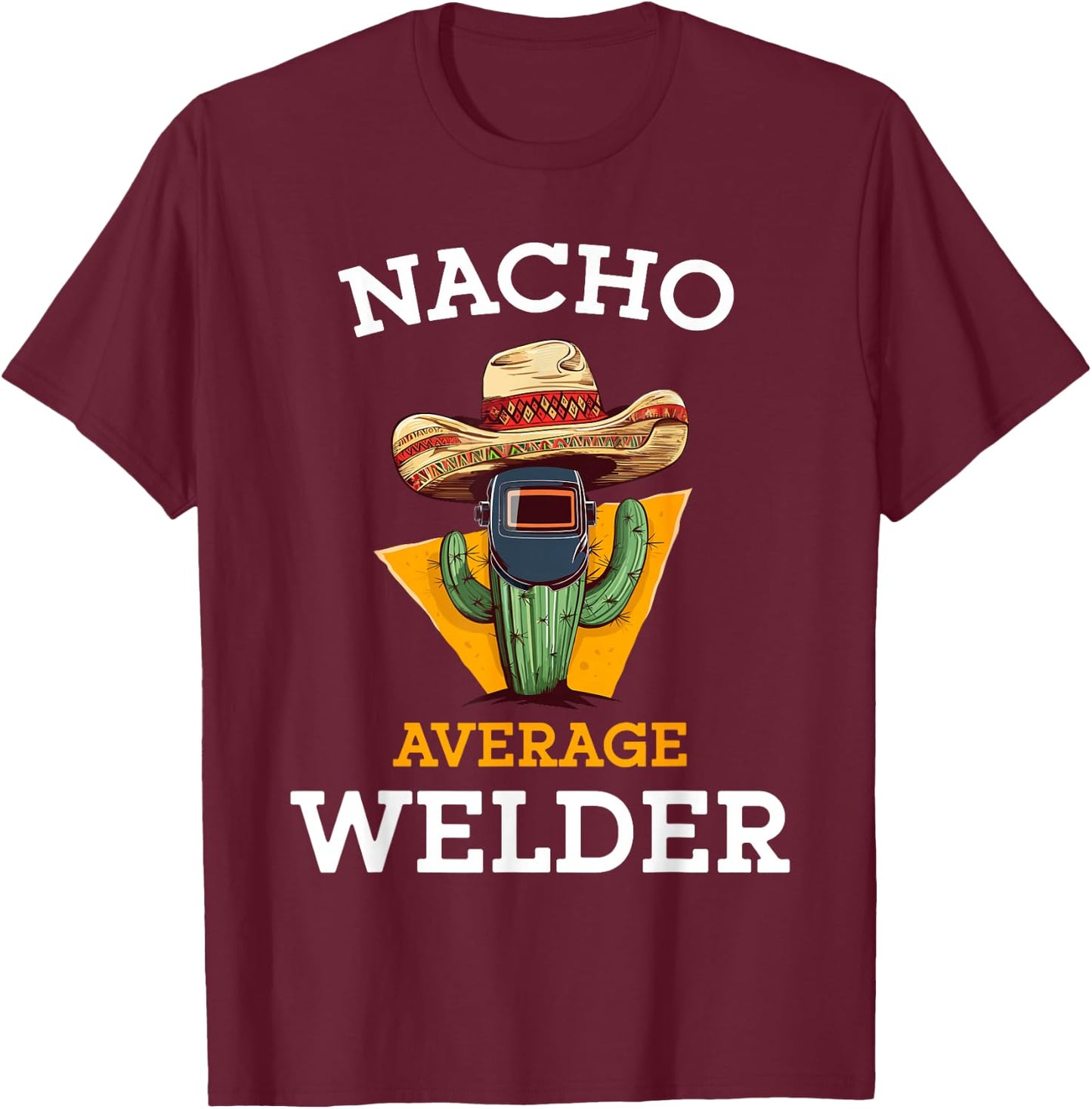 Nacho Average Welder Mexican Metal Worker Joke Funny Welding T-Shirt - T-Shirt | Maroon
