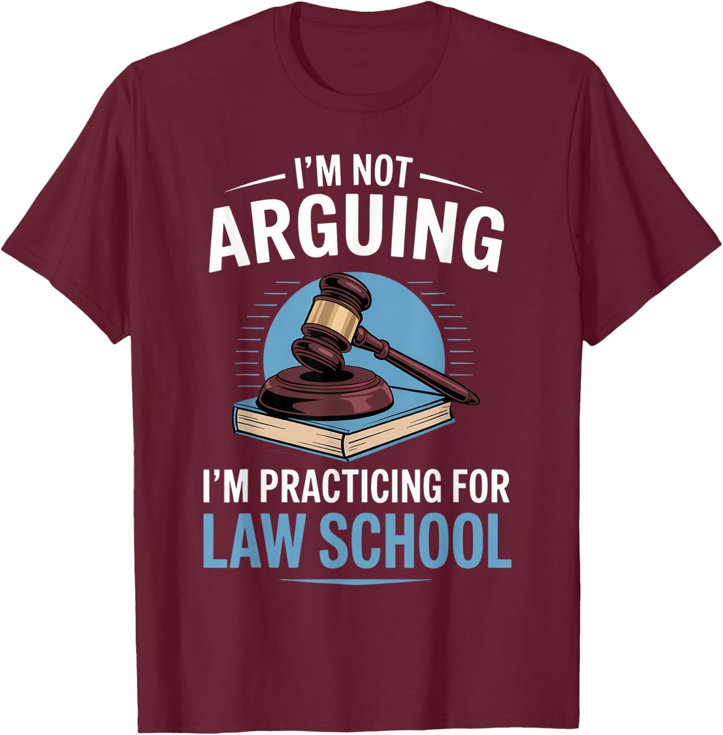 I'm Not Arguing I'm Practicing For Law School T-Shirt - T-Shirt | Maroon
