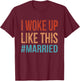 I Woke Up Like This Married Cute New Bride Husband Honeymoon T-Shirt - T-Shirt | Maroon