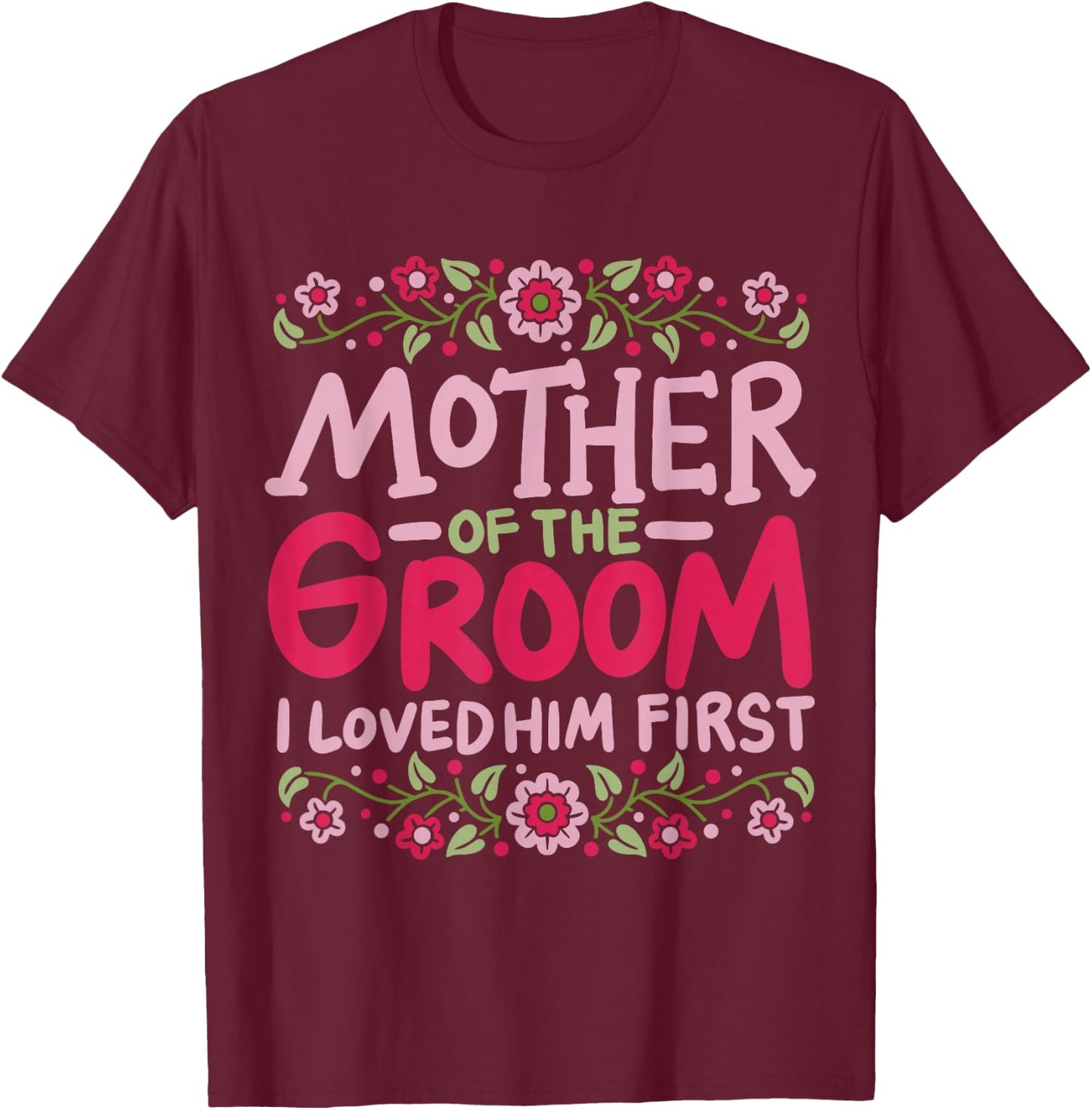 Mother Of The Groom I Loved Him First T-Shirt - T-Shirt | Maroon