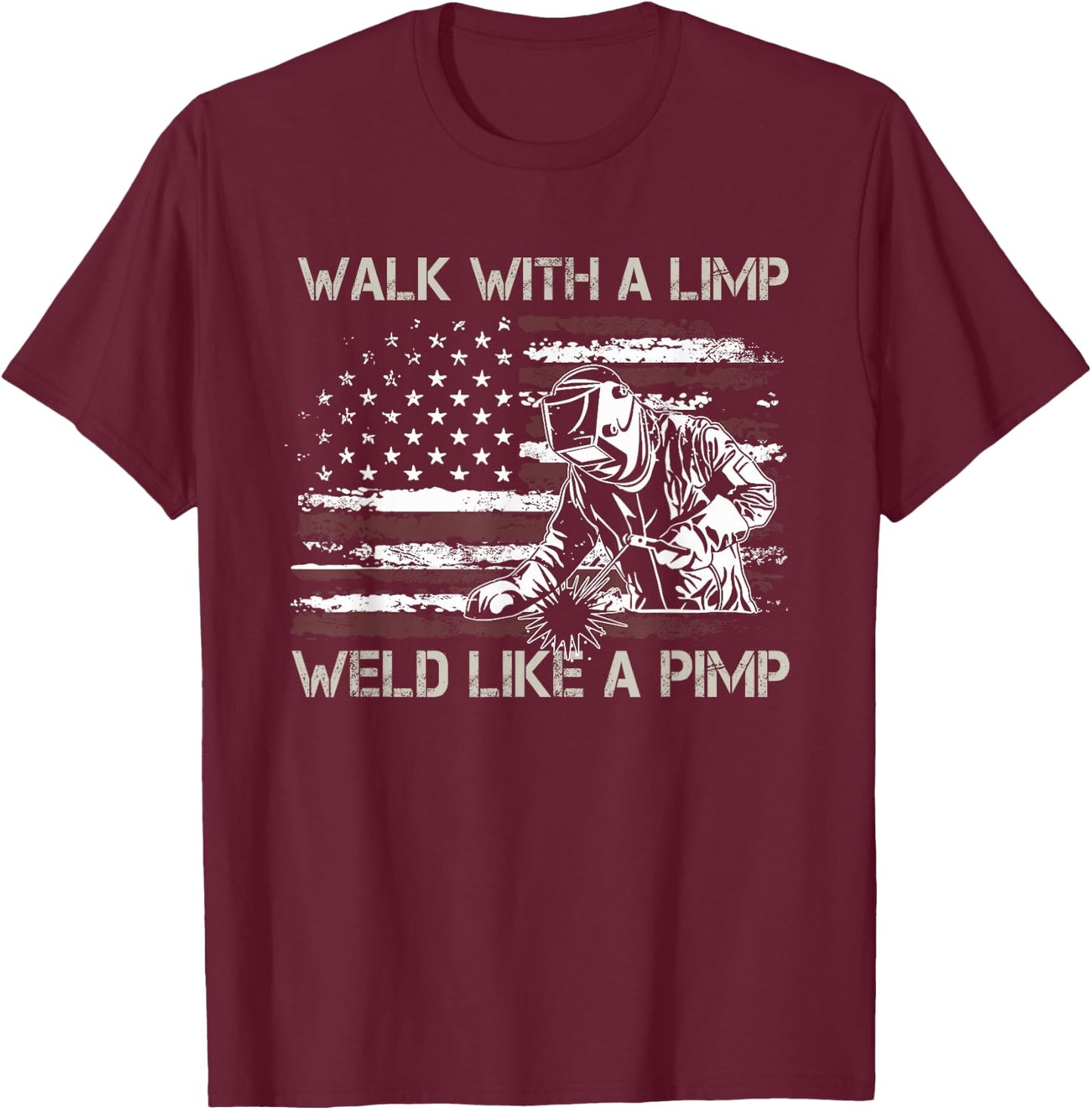 Walk With A Limp Weld Like A Pimp T-Shirt - T-Shirt | Maroon