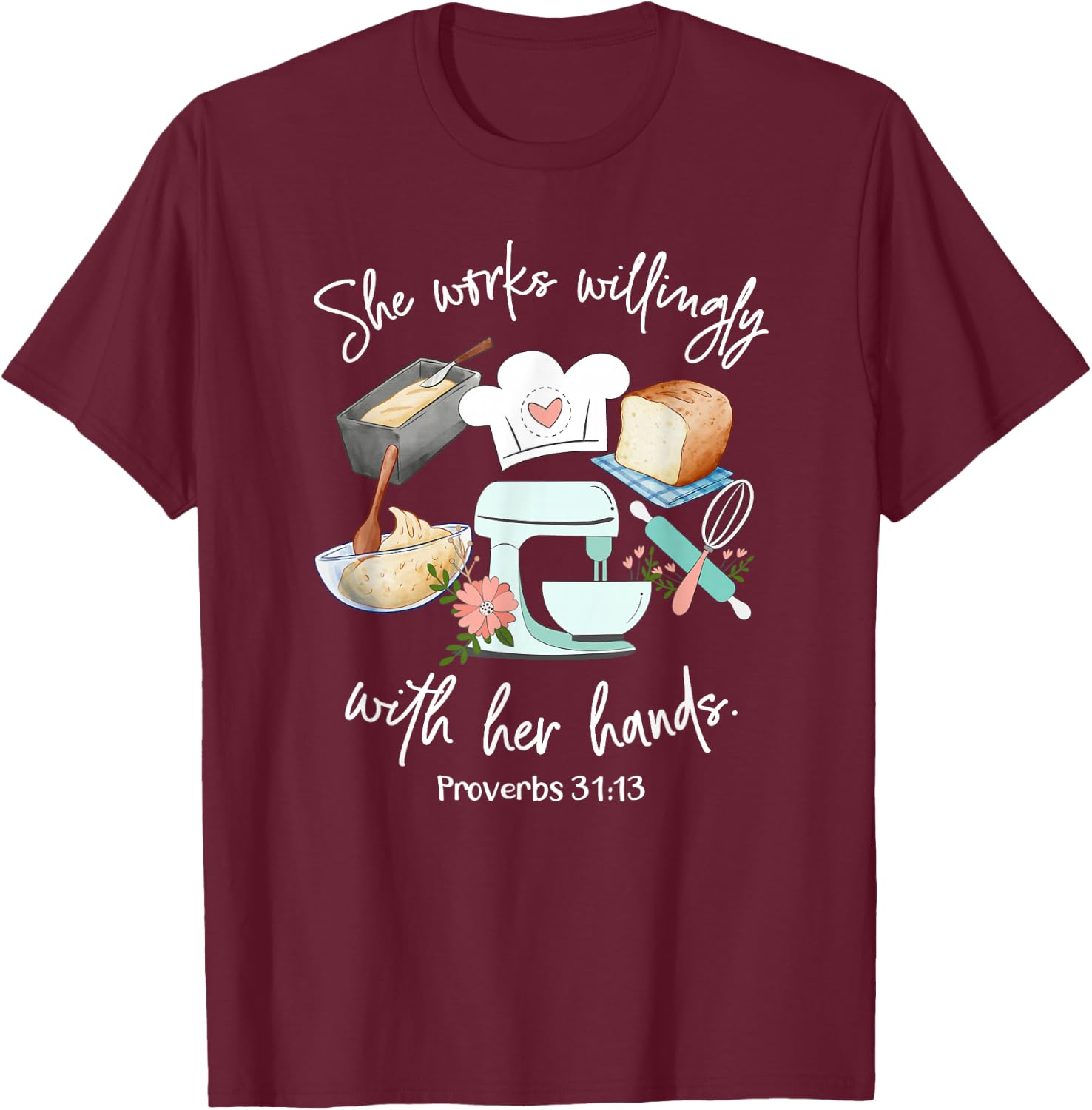She works willing with her hands - Proverbs 31:13 - Baker T-Shirt - T-Shirt | Maroon