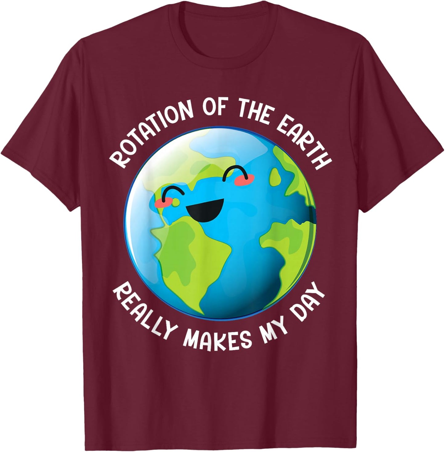 Earth Day 2026 Rotation of the Earth Really Makes My Day T-Shirt - T-Shirt | Maroon