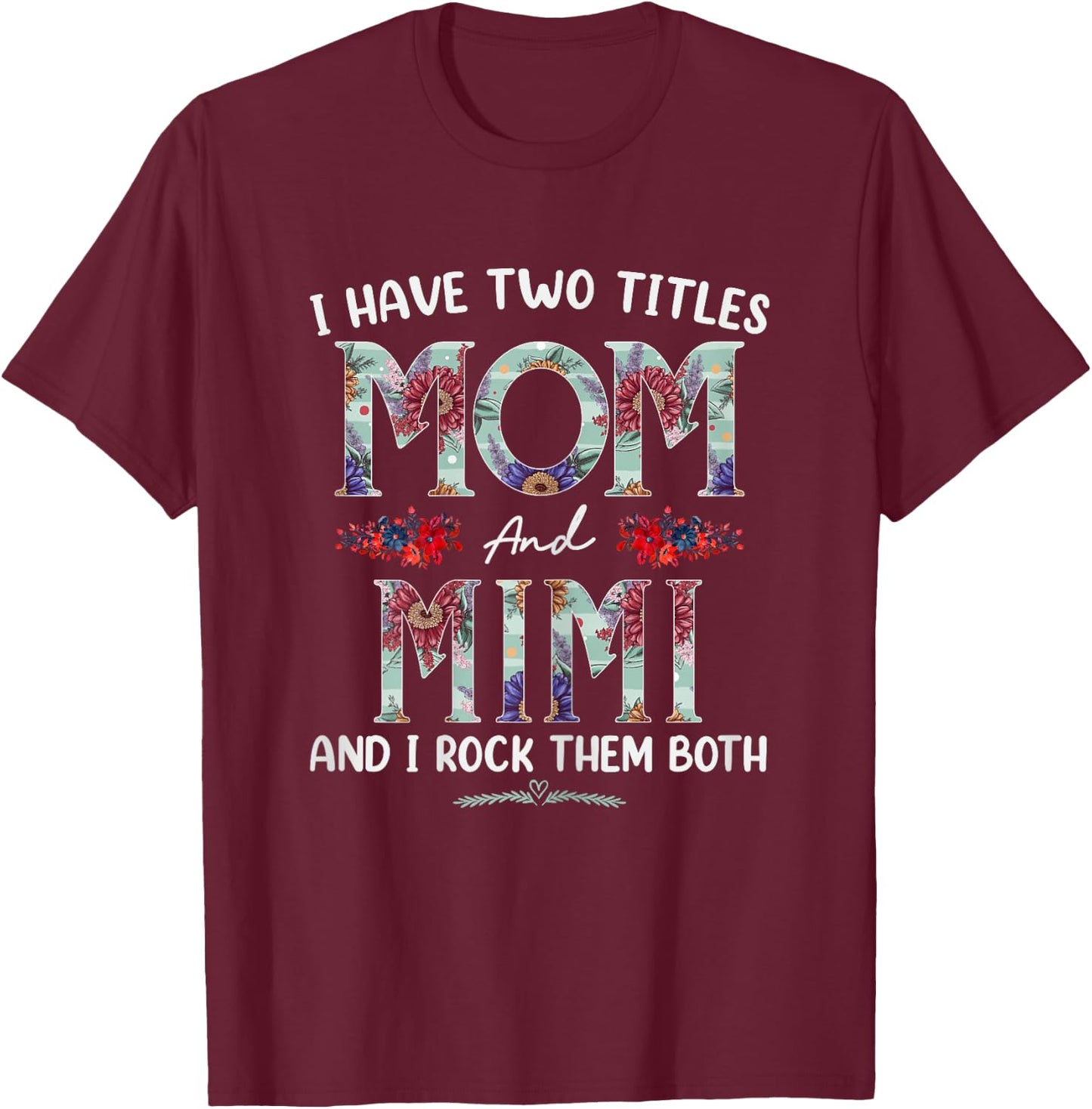I Have Two Titles Mom And Mimi Floral Funny Mothers Day T-Shirt - T-Shirt | Maroon