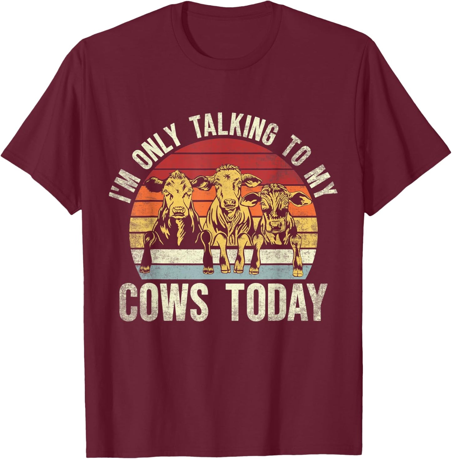 I'm Only Talking To My Cows Today. Funny Cow Farming Lovers T-Shirt - T-Shirt | Maroon
