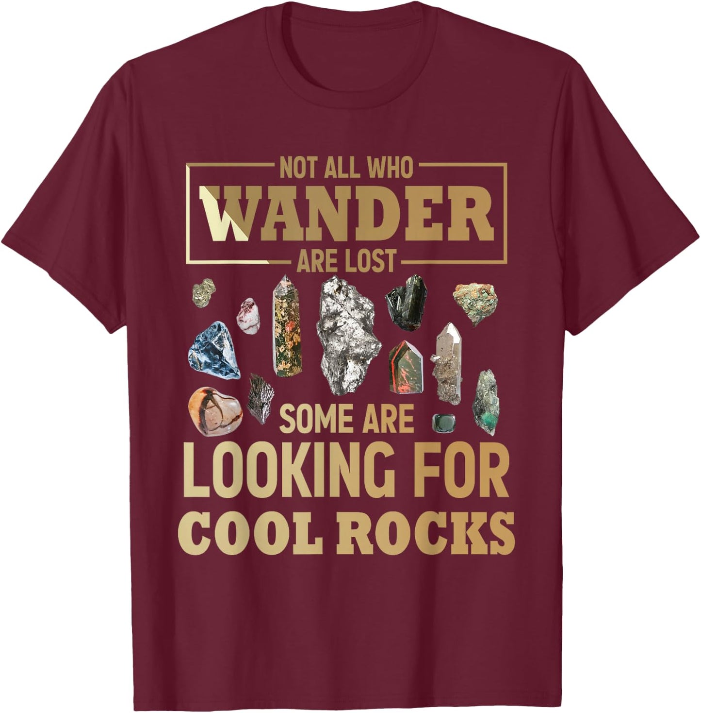 Not All Who Wander Are Lost Some Are Looking For Cool Rocks T-Shirt - T-Shirt | Maroon