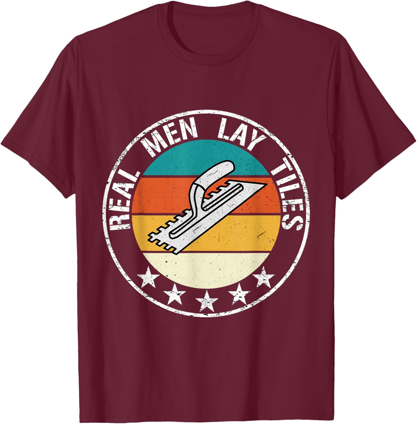 Real Men Lay Tiles Tile Setter Layer Floor Tiler T-Shirt - T-Shirt | Maroon