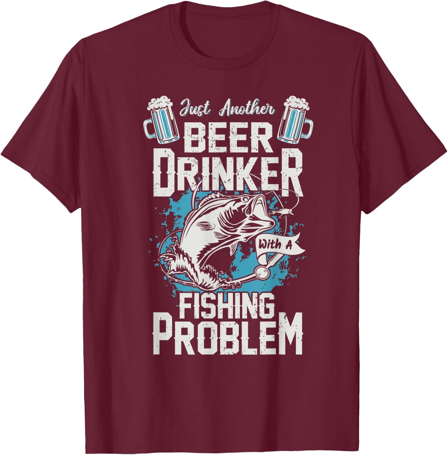 Just Another Beer Drinker with a Fishing Problem T-Shirt - T-Shirt | Maroon