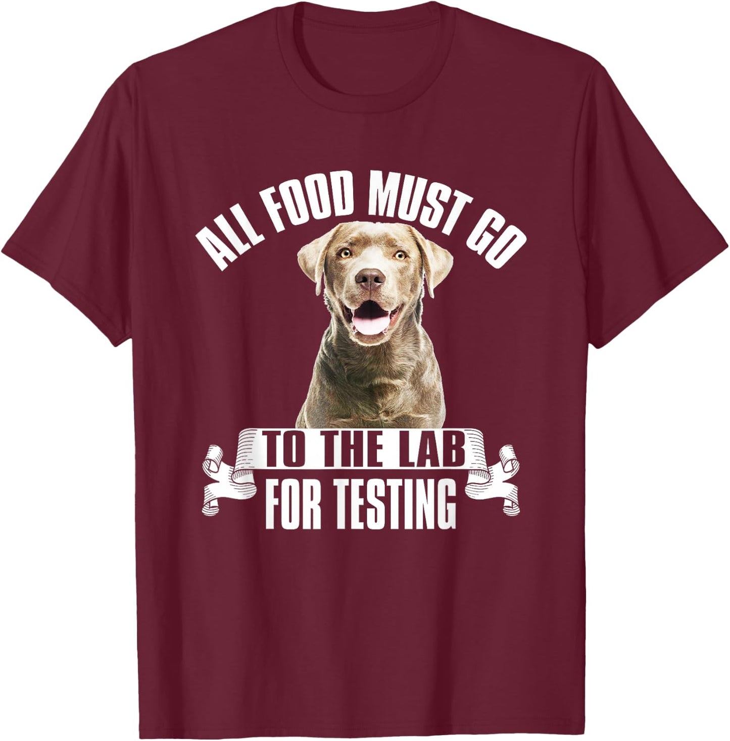 Chocolate Labrador All Food Must Go To The Lab For Testing T-Shirt - T-Shirt | Maroon