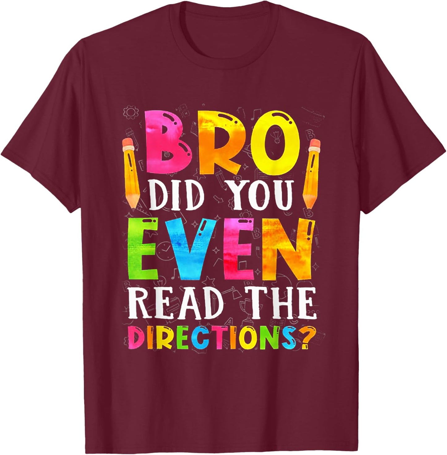Bro Did You Even Read The Directions Funny Teacher Men Women T-Shirt - T-Shirt | Maroon