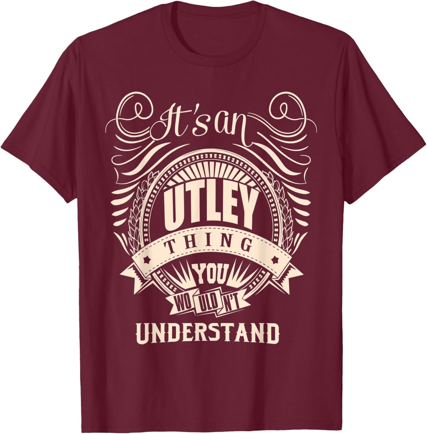 It is an UTLEY Thing You Wouldn't Understand Gifts T-Shirt - T-Shirt | Maroon