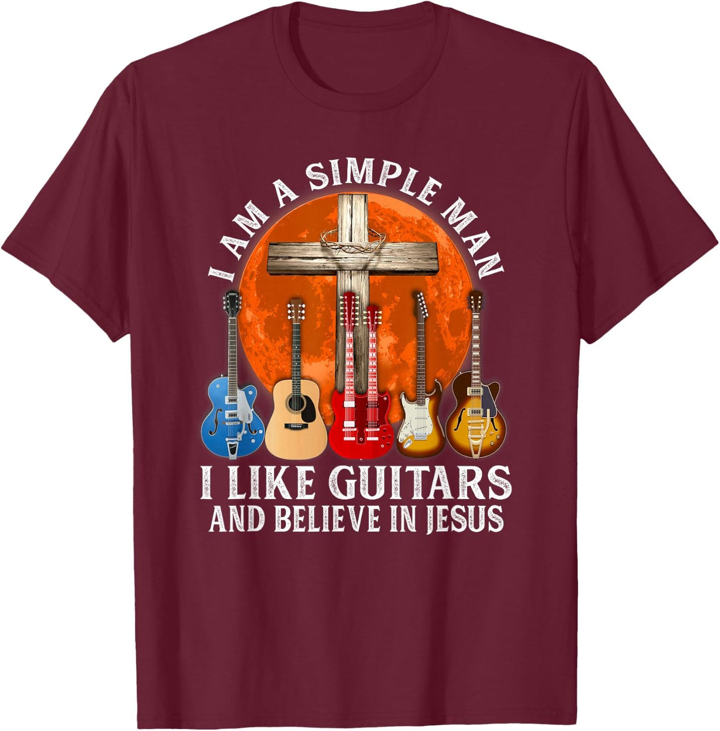 I Am A Simple Man I Like Guitars and Believe in Jesus T-Shirt - T-Shirt | Maroon