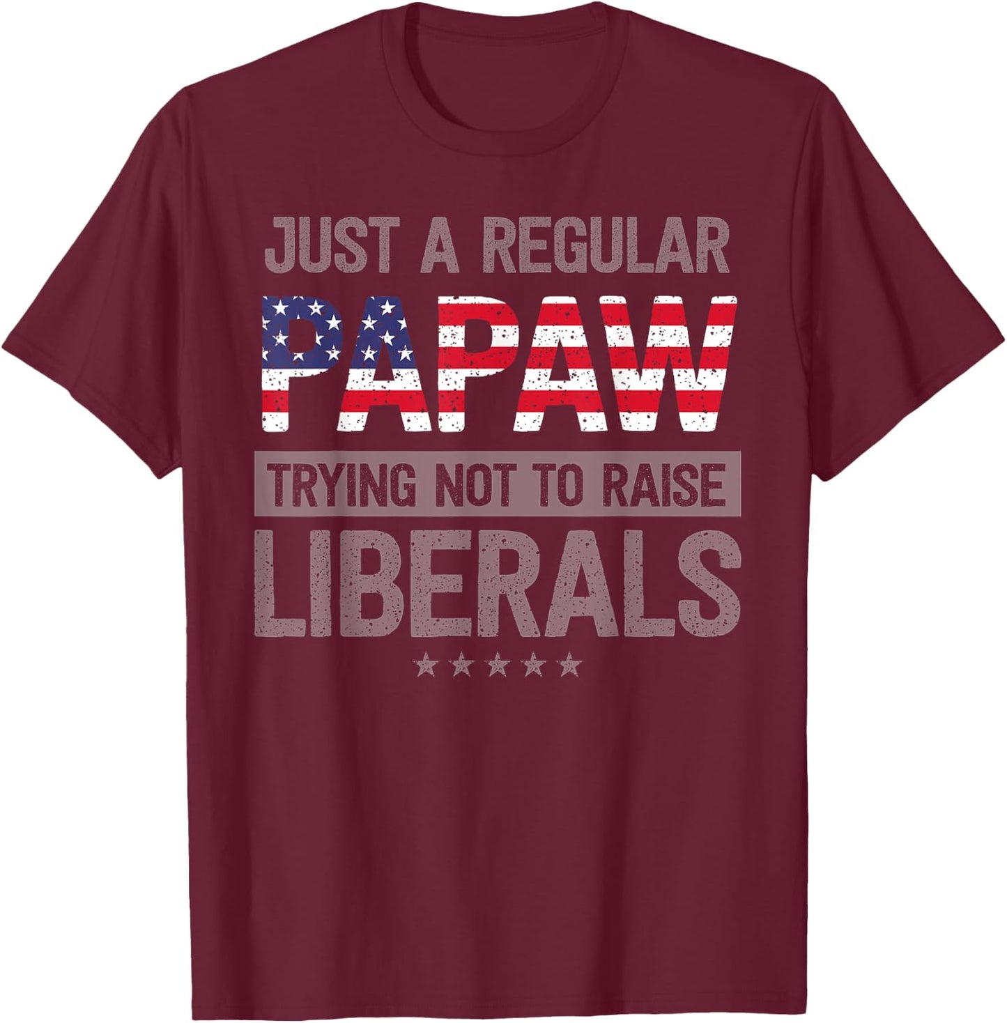mb Regular Papaw Not To Raise Liberals USA Flag Father's Day T-Shirt - T-Shirt | Maroon