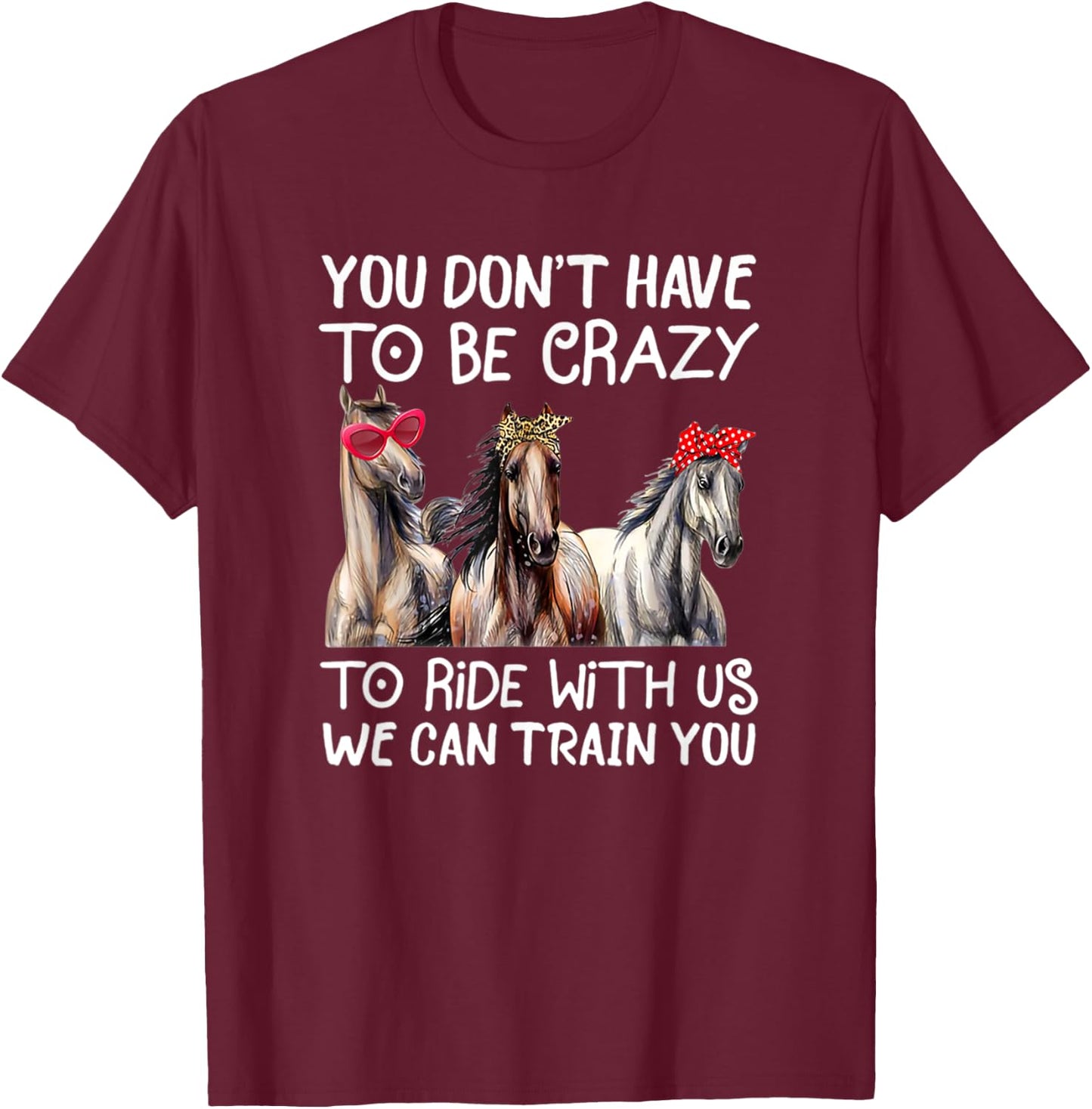 You Don't Have To Be Crazy To Ride With Us We Can Train You T-Shirt - T-Shirt | Maroon