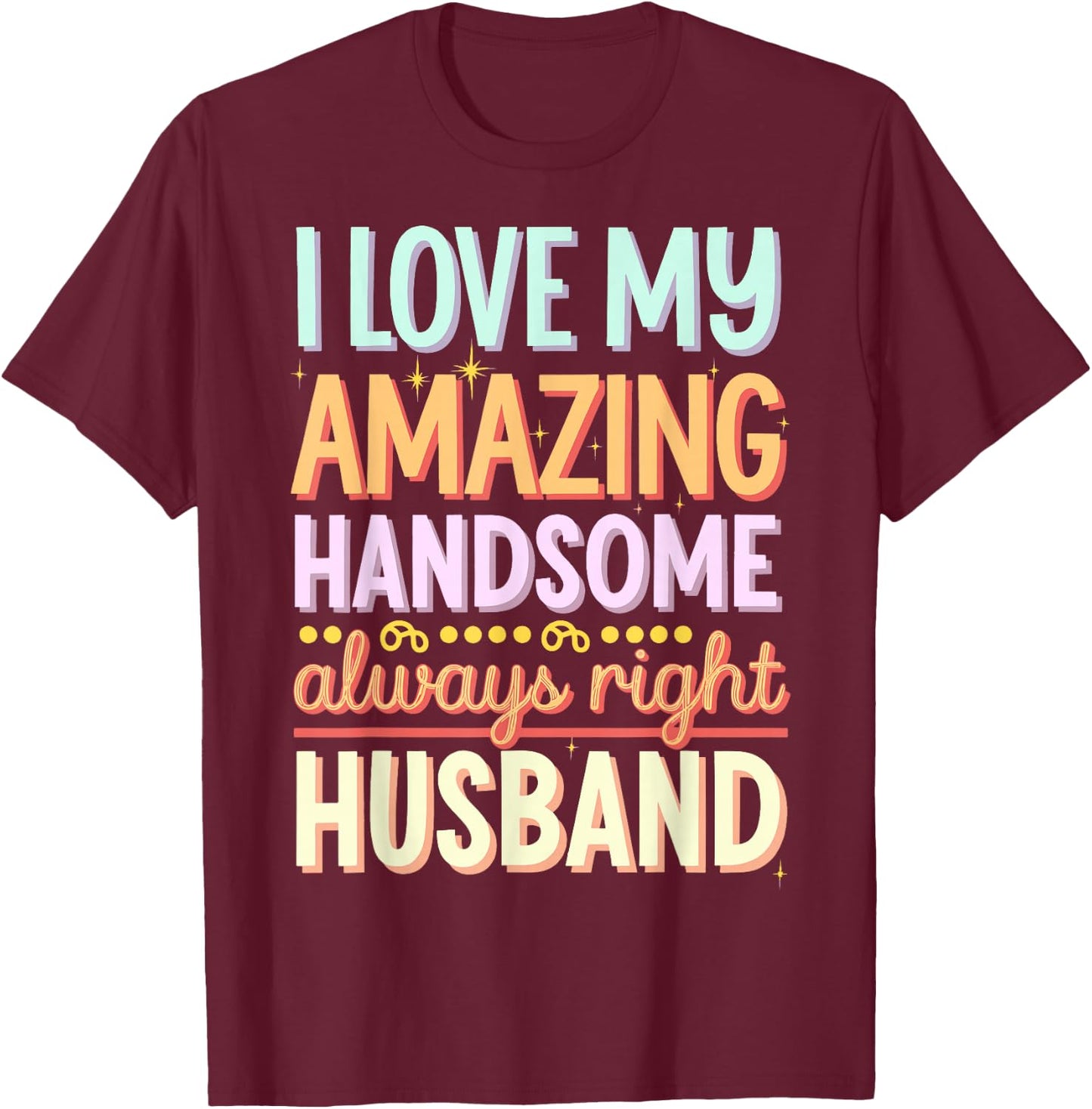 I Love My Amazing Handsome Always Right Husband T-Shirt - T-Shirt | Maroon