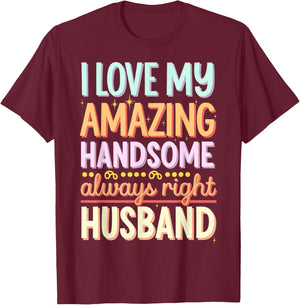 I Love My Amazing Handsome Always Right Husband T-Shirt - T-Shirt | Maroon