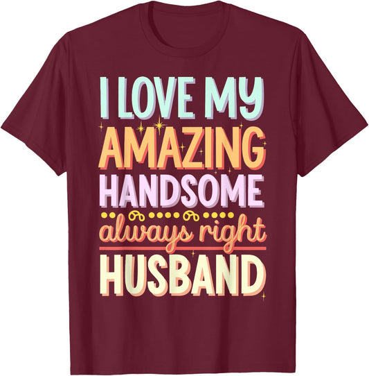 I Love My Amazing Handsome Always Right Husband T-Shirt - T-Shirt | Maroon