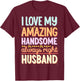 I Love My Amazing Handsome Always Right Husband T-Shirt - T-Shirt | Maroon