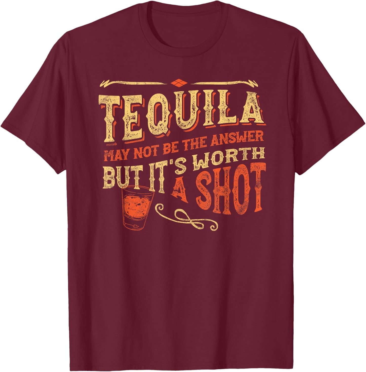 Tequila May Not Be The Answer But It's Worth A Shot Funny T-Shirt - T-Shirt | Maroon