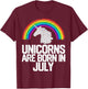 UNICORNS ARE BORN IN JULY Birthday T Shirt Rainbow Girl Gift T-Shirt - T-Shirt | Maroon