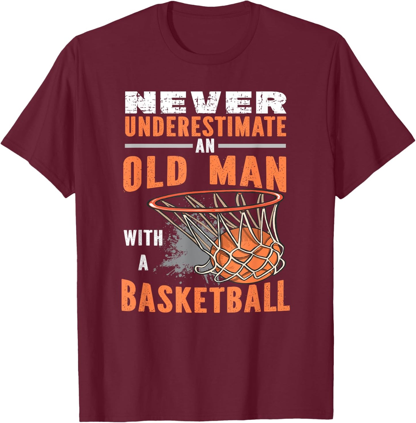 Never Underestimate An Old Man With A Basketball T-Shirt - T-Shirt | Maroon