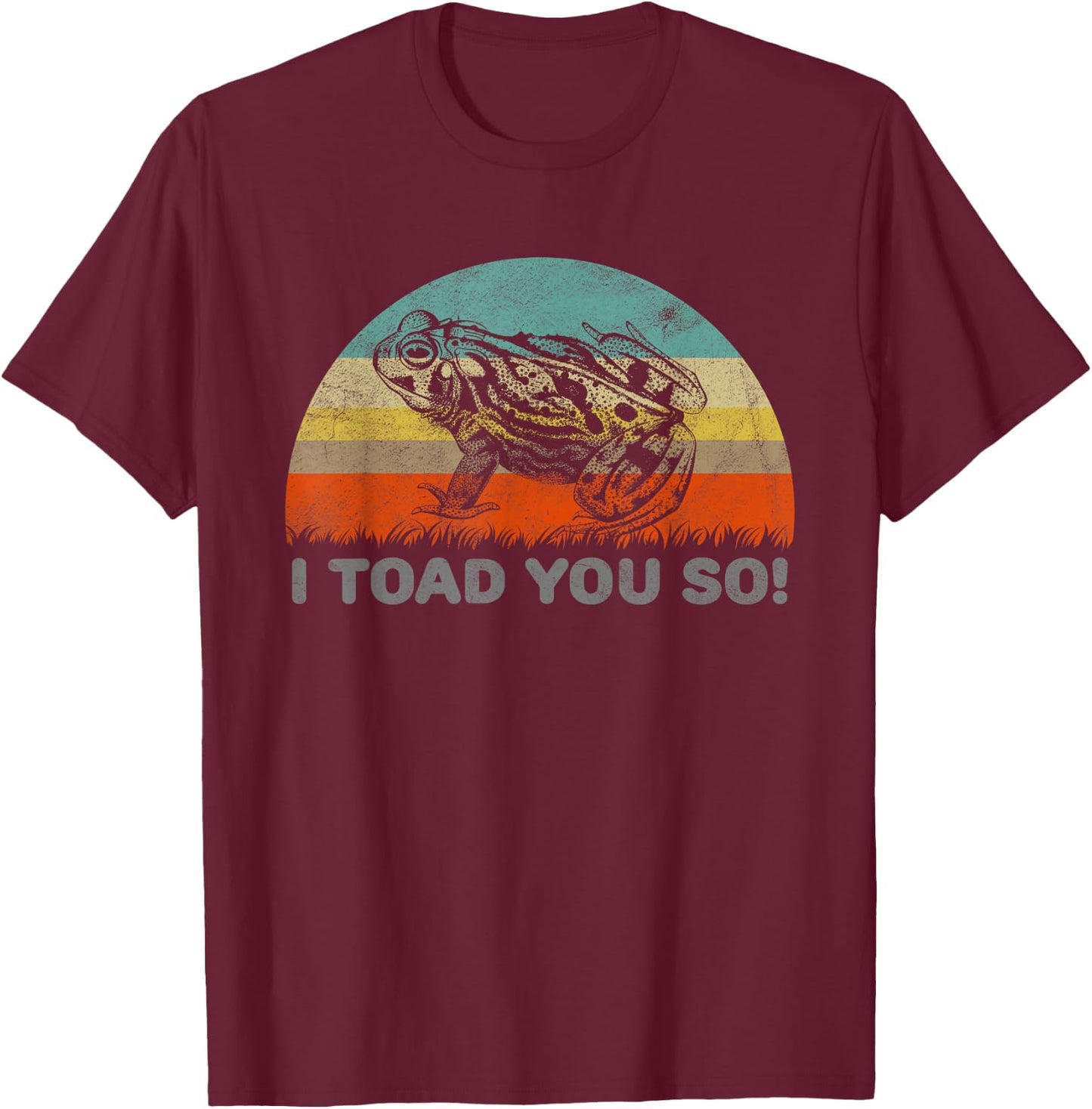 Funny I Toad You So Pun For A Frog Lover T-Shirt - T-Shirt | Maroon