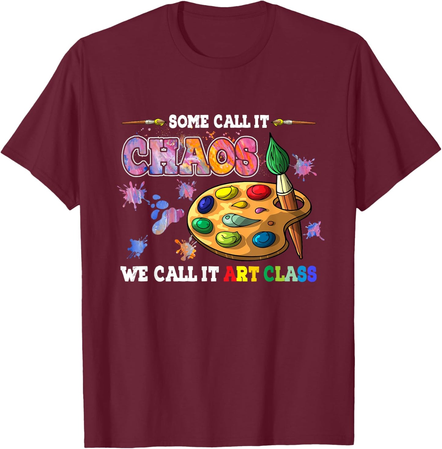Some Call It Chaos We Call It Art Class School Teacher Men Women T-Shirt - T-Shirt | Maroon