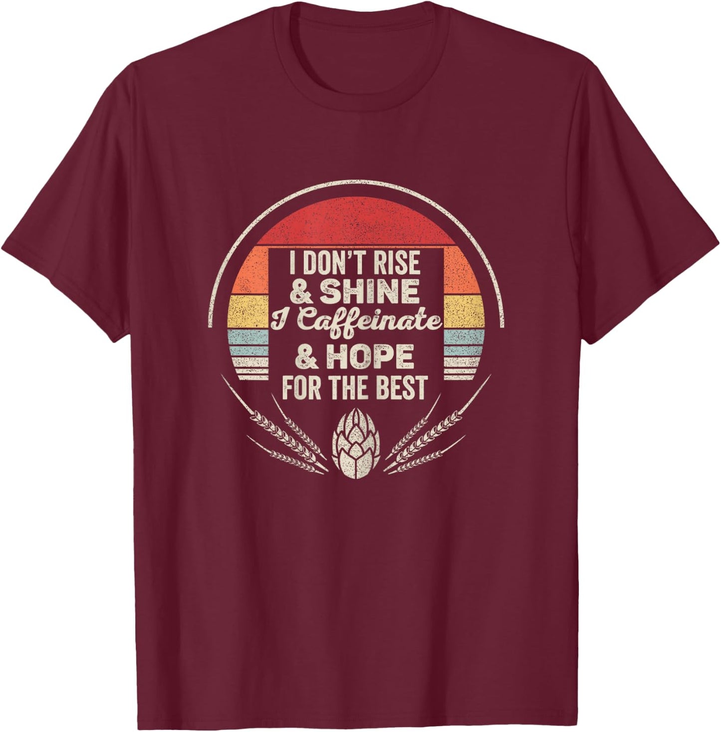 Vintage I Don't Rise & Shine I Caffeinate Hope For The Best T-Shirt - T-Shirt | Maroon