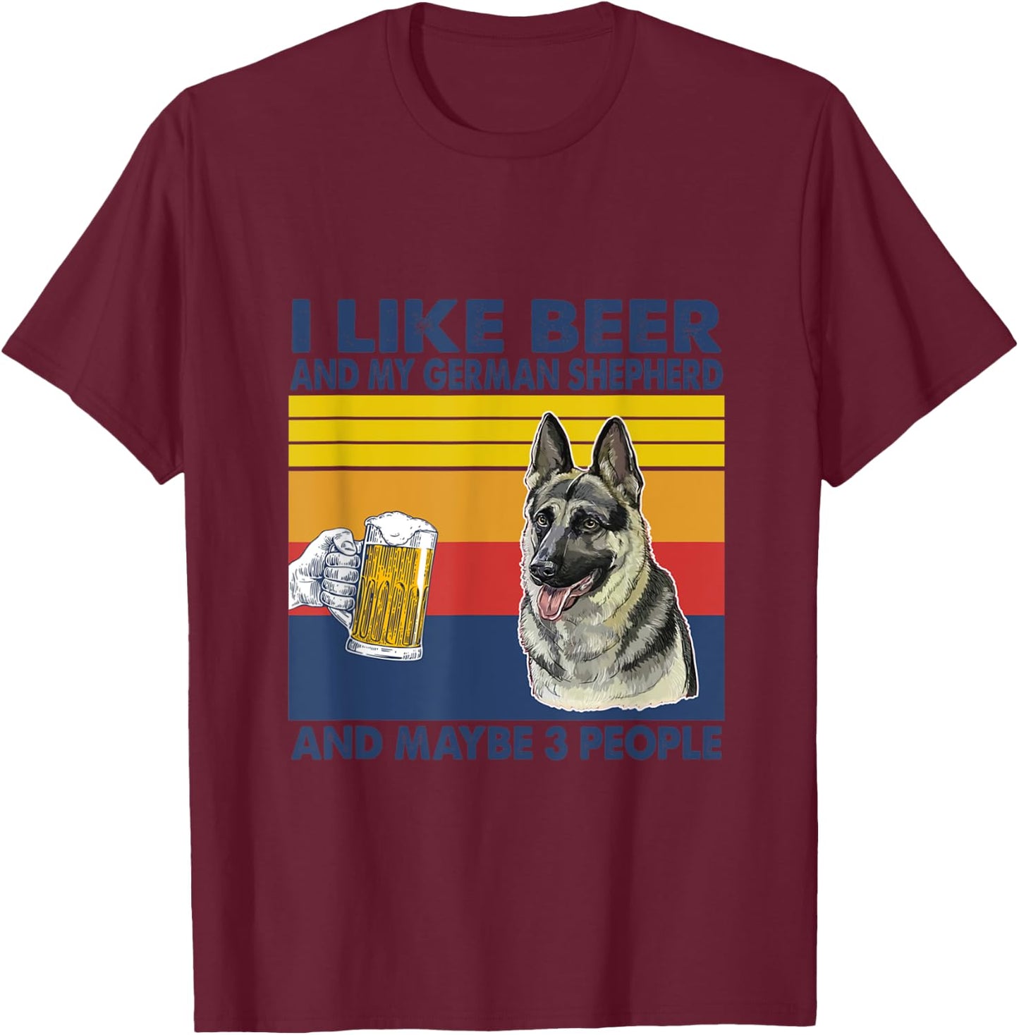 i like beer and my German Shepherd and maybe 3 people T-Shirt - T-Shirt | Maroon