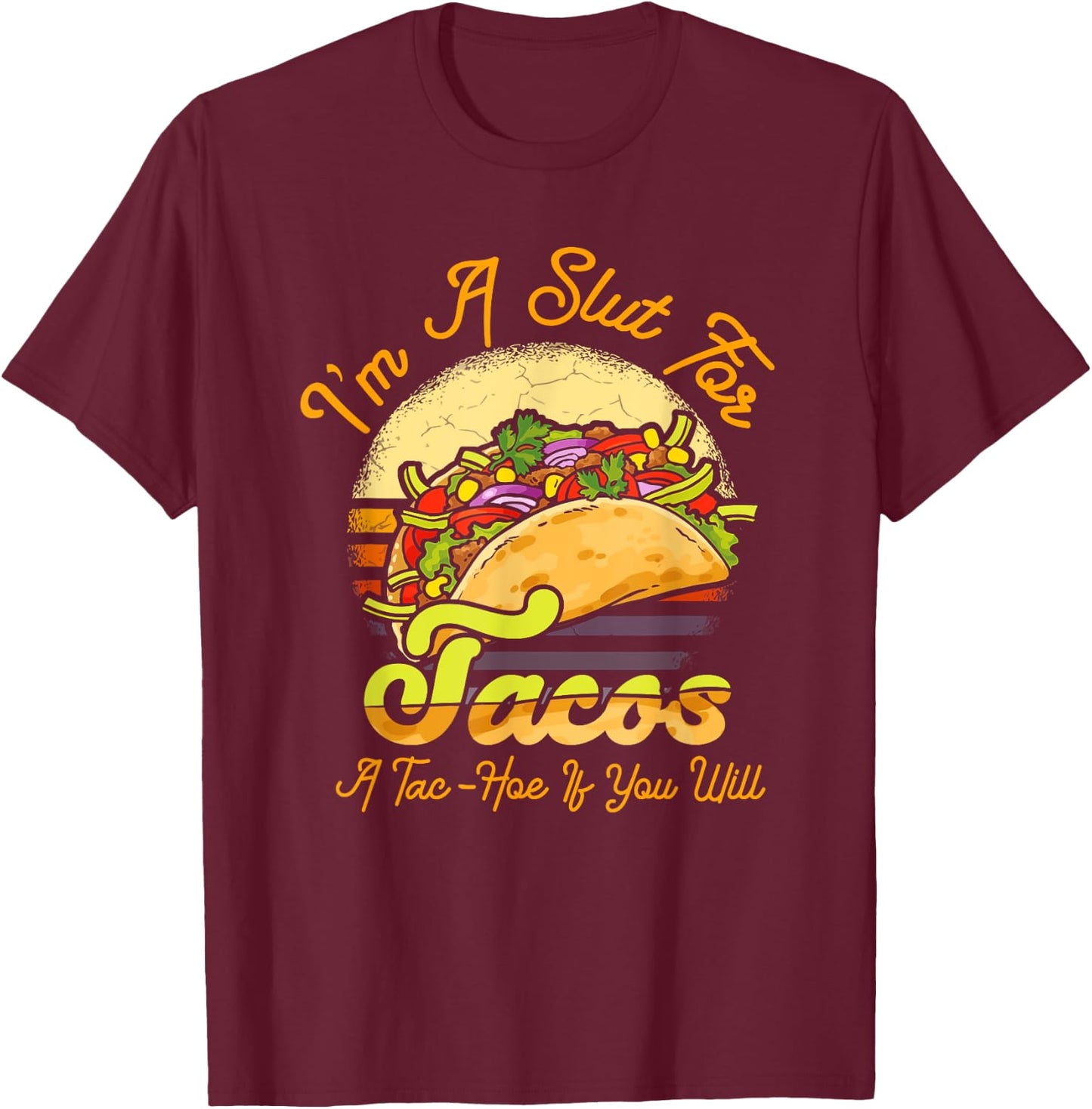 I'm A Slut For Tacos A Tac Hoe If You Will Funny Taco Lover T-Shirt - T-Shirt | Maroon
