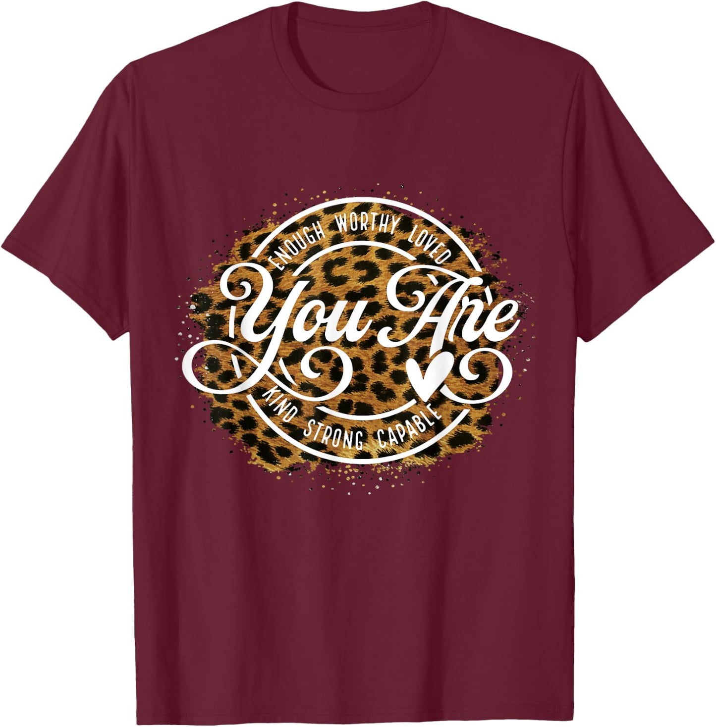 You Are Enough Worthy Loved Kind Strong Captable Leopard T-Shirt - T-Shirt | Maroon