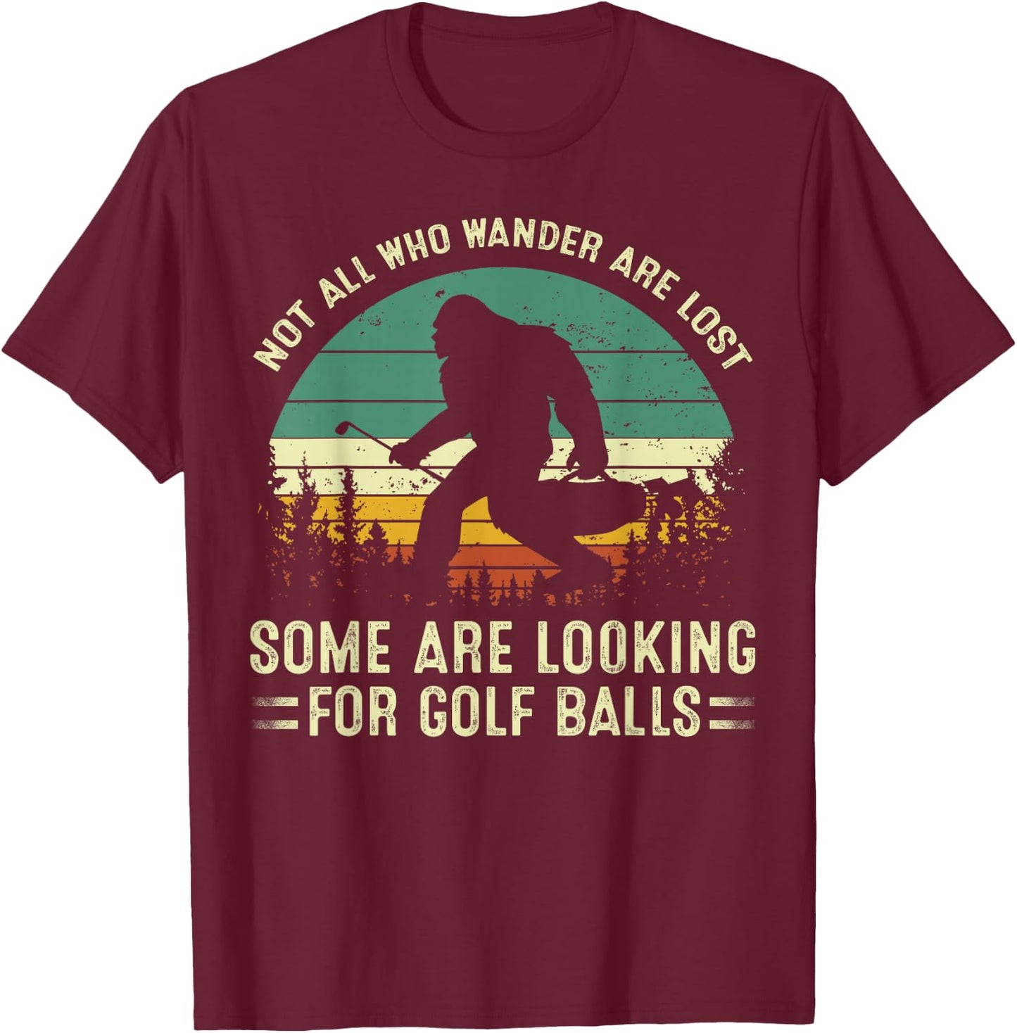 Not All Who Wander Lost Some Looking For Golf Ball Bigfoot T-Shirt - T-Shirt | Maroon