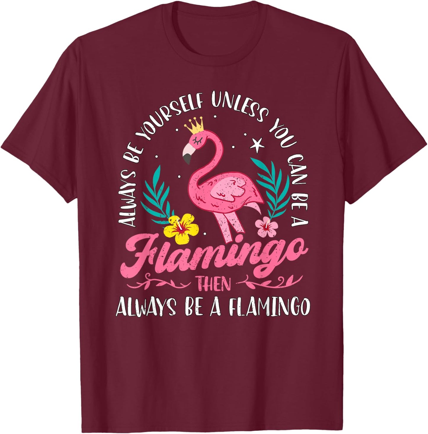 Always Be Yourself Unless You Can Be A Flamingo Cute Girls T-Shirt - T-Shirt | Maroon