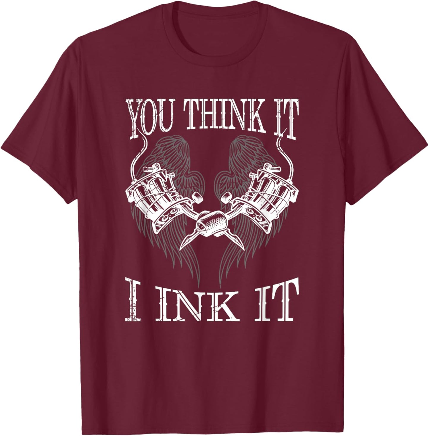 You Think It i Ink It Funny Artist Tattooist Gift Tattoo T-Shirt - T-Shirt | Maroon