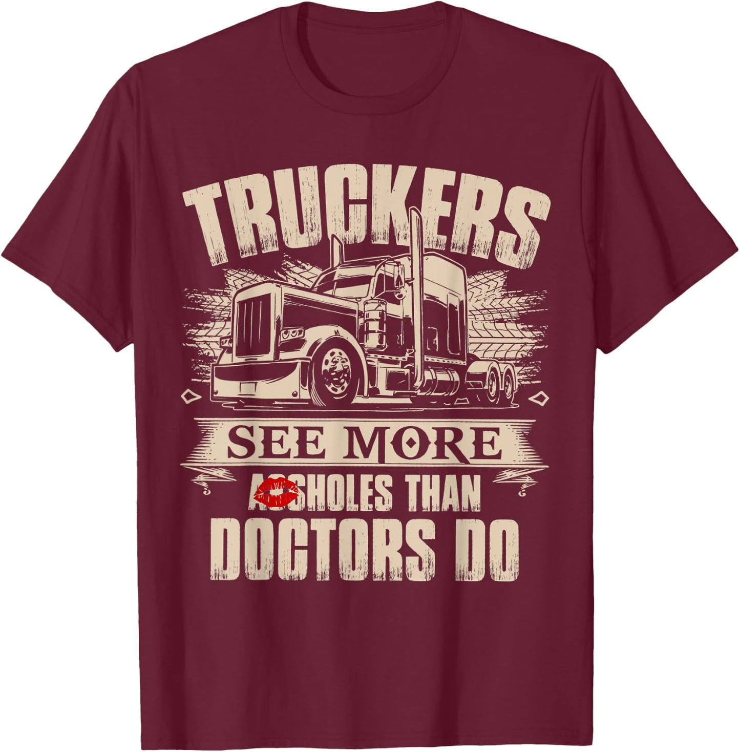 Truckers See More As-sholes Than Doctors Do, Tractor Trailer T-Shirt - T-Shirt | Maroon