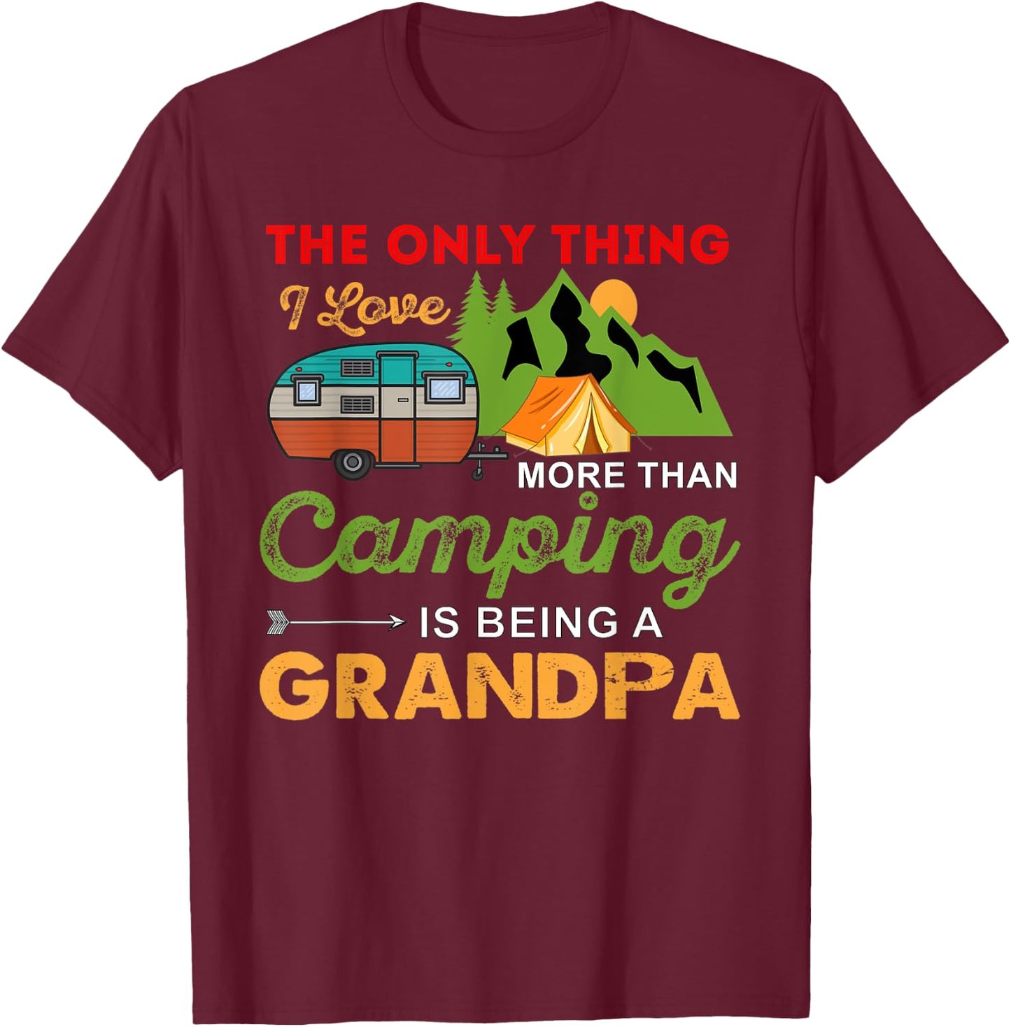 The Only Thing I Love More Than Camping Is Being A Grandpa T-Shirt - T-Shirt | Maroon