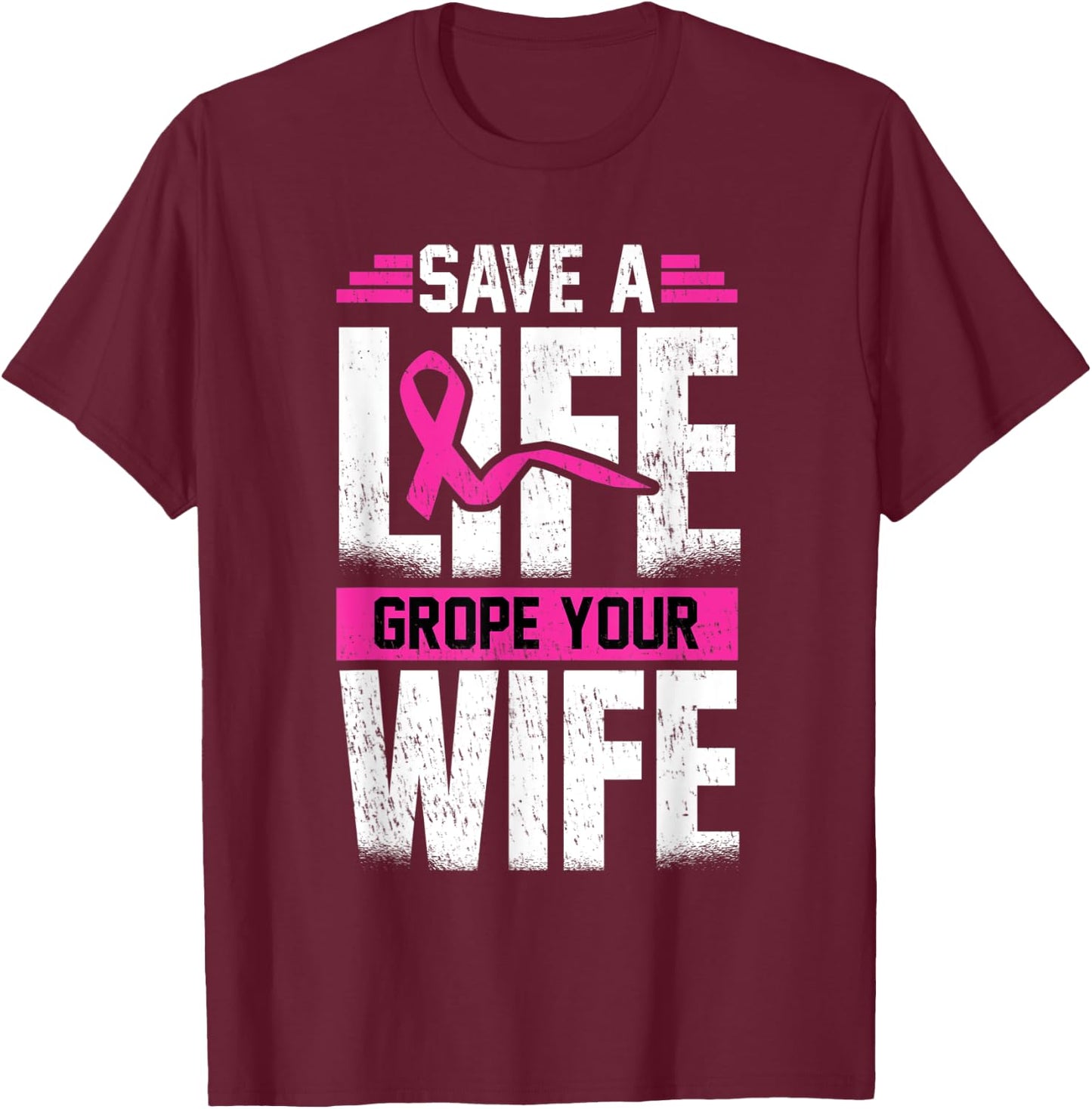 Save A Life Wife Grope Your Wife T-Shirt - T-Shirt | Maroon