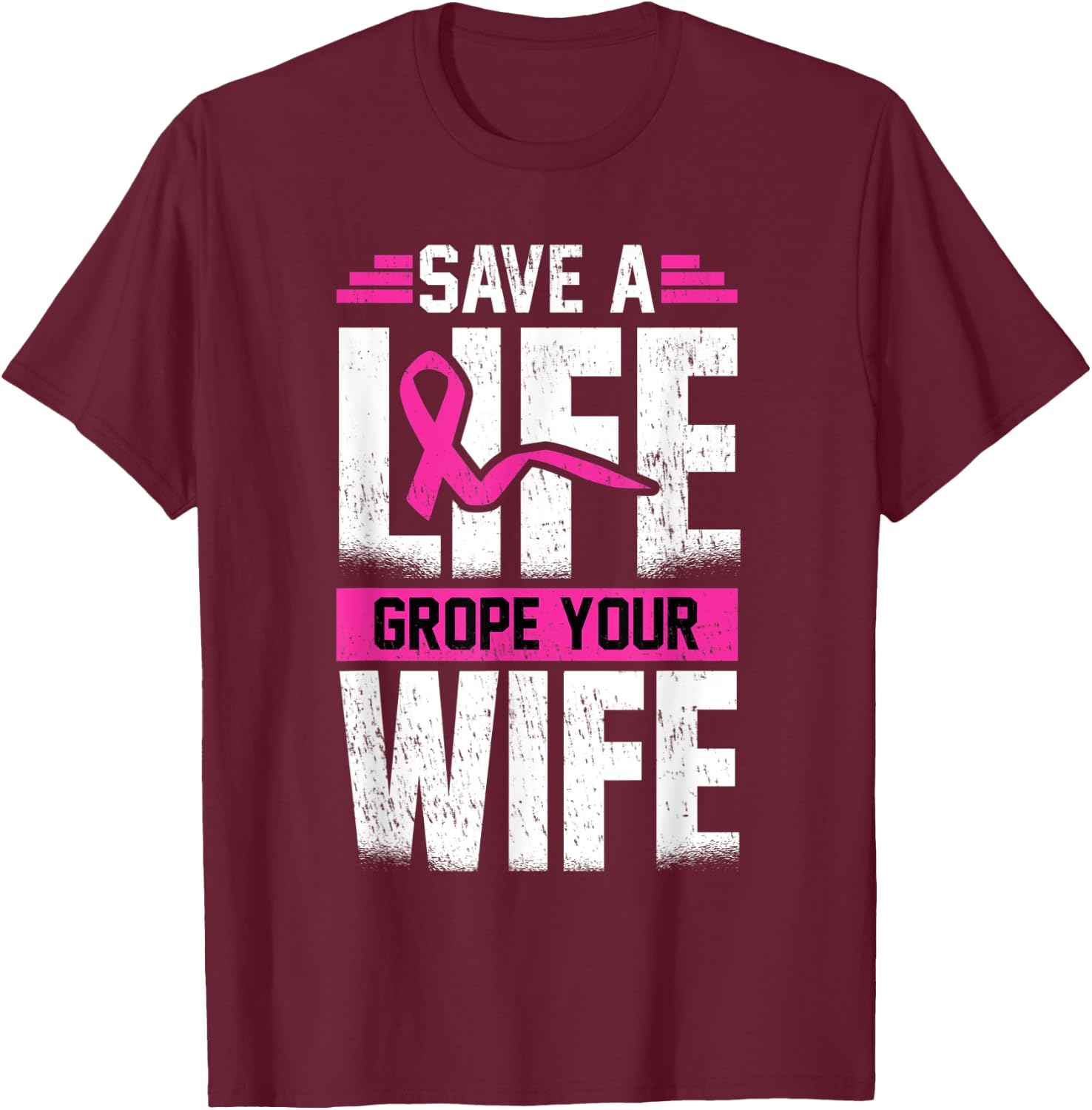 Save A Life Wife Grope Your Wife T-Shirt - T-Shirt | Maroon