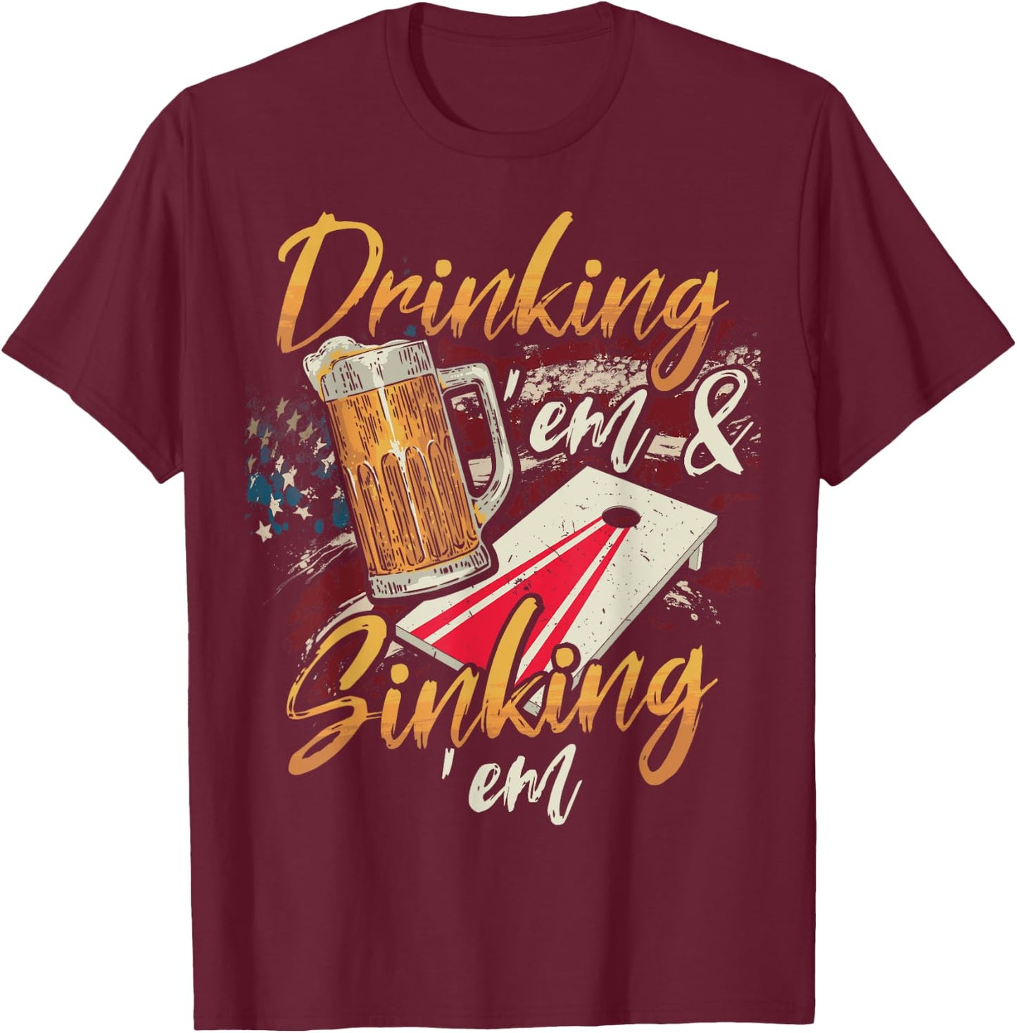 Drinking Em Sinking Em 4th of July Cornhole Players T-Shirt - T-Shirt | Maroon