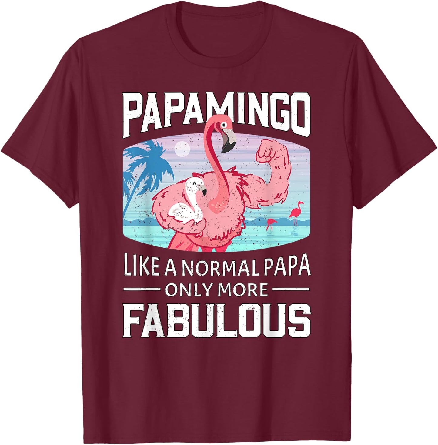 Papamingo Like A Normal Papa Only More Fabulous Flamingo Dad T-Shirt - T-Shirt | Maroon
