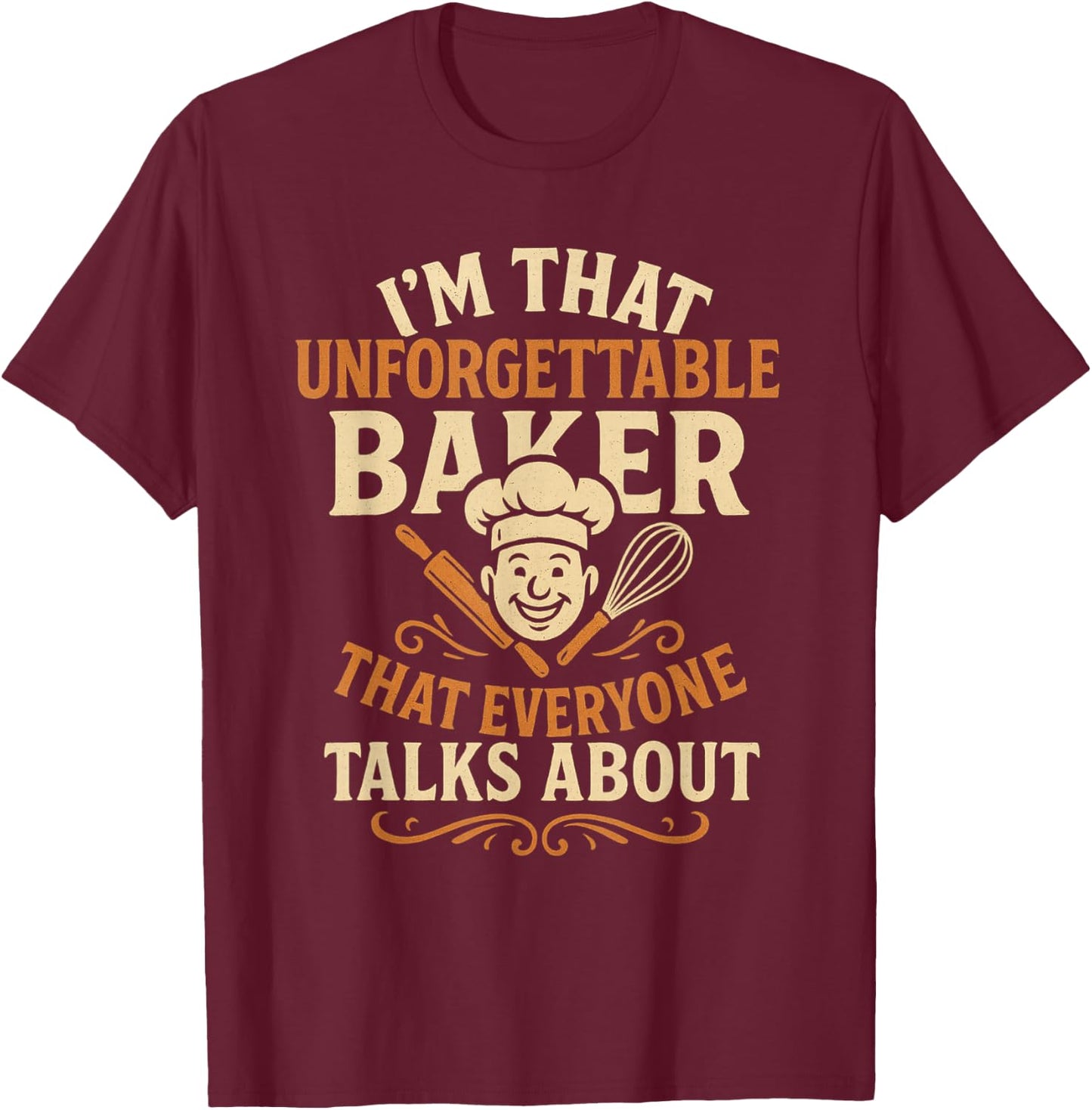 I'm that Unforgettable Baker that Everyone Talks About T-Shirt - T-Shirt | Maroon