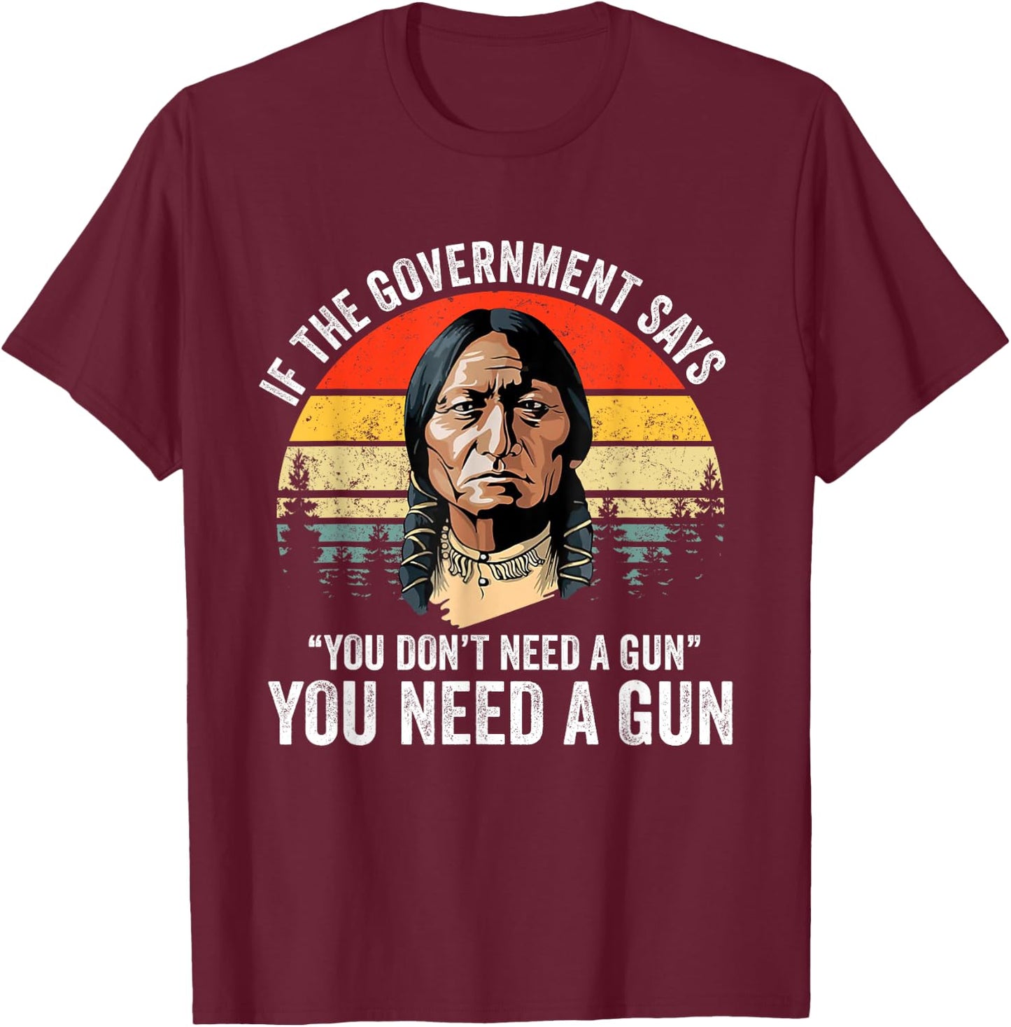 If The Government Says " You Don't Need A Gun", Funny Quotes T-Shirt - T-Shirt | Maroon