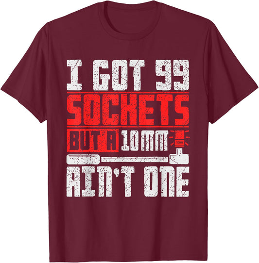 I Got 99 Sockets But a 10mm Ain't One - Funny Mechanic T-Shirt - T-Shirt | Maroon
