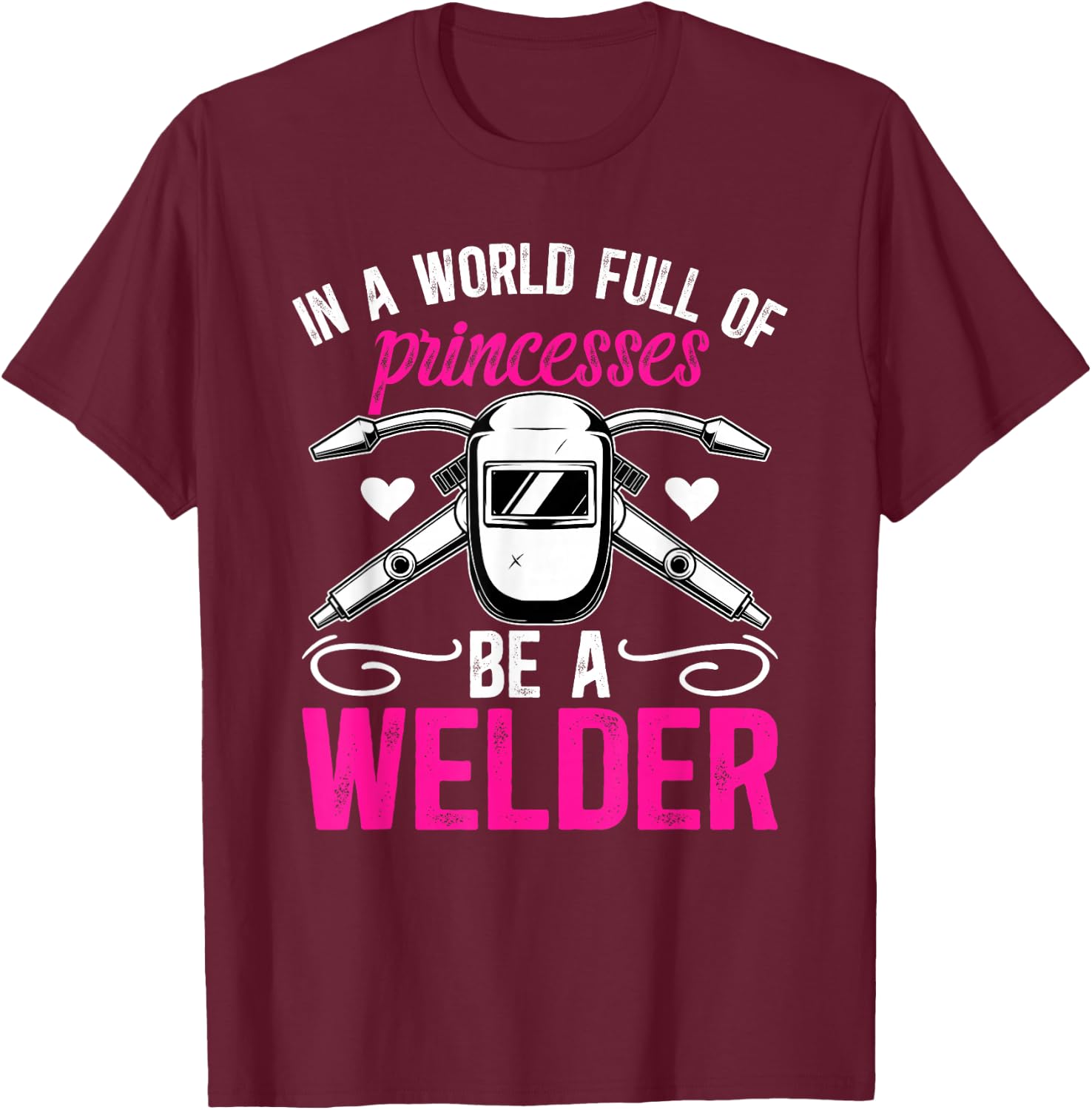 Be A Welder Girl Female Welder Women Welding Girl T-Shirt - T-Shirt | Maroon